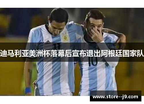 迪马利亚美洲杯落幕后宣布退出阿根廷国家队